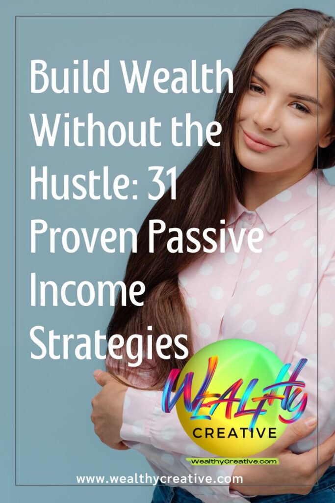 Build Wealth Without the Hustle: 31 Proven Passive Income Strategies for Beginners!