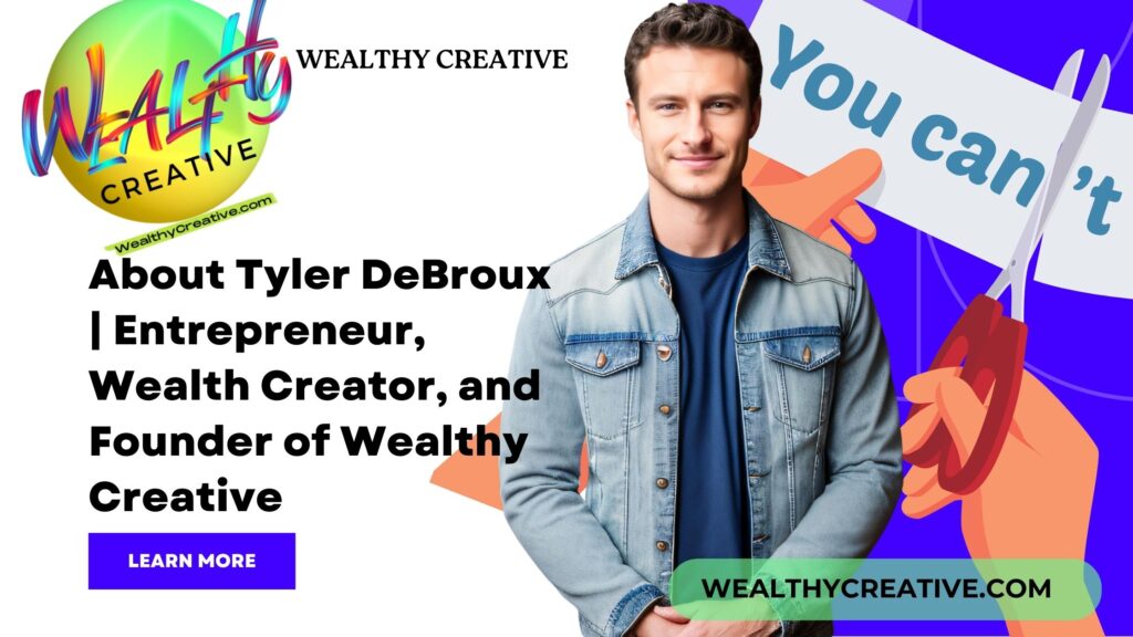 About Tyler DeBroux | Entrepreneur, Wealth Creator, and Founder of Wealthy Creative