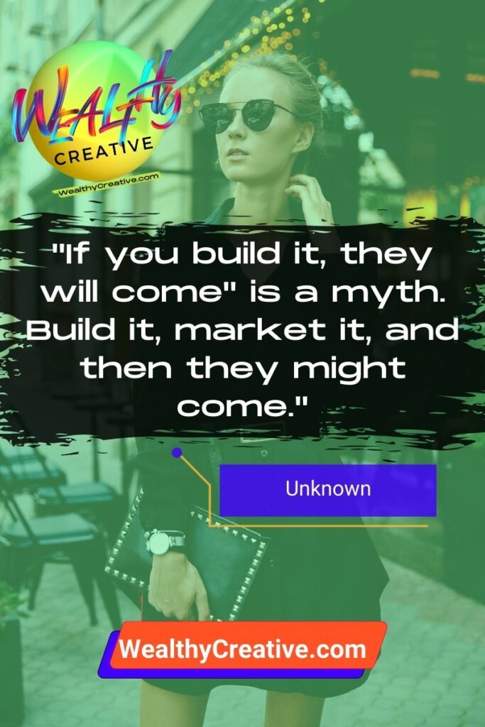 Inspirational Marketing Quote: "If you build it, they will come - is a myth. Build it, market it, and then they might come." - by: Unknown