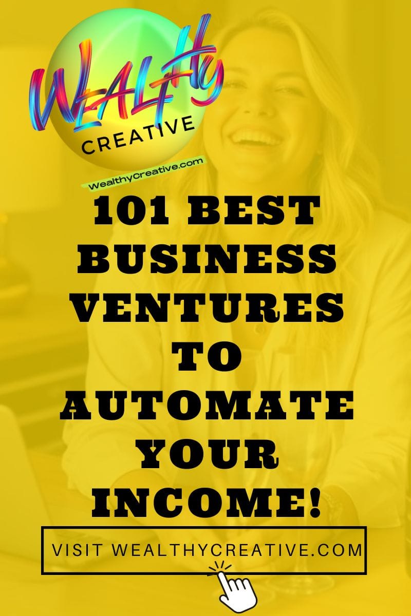 101 Best Business Ventures to Automate Your Income!