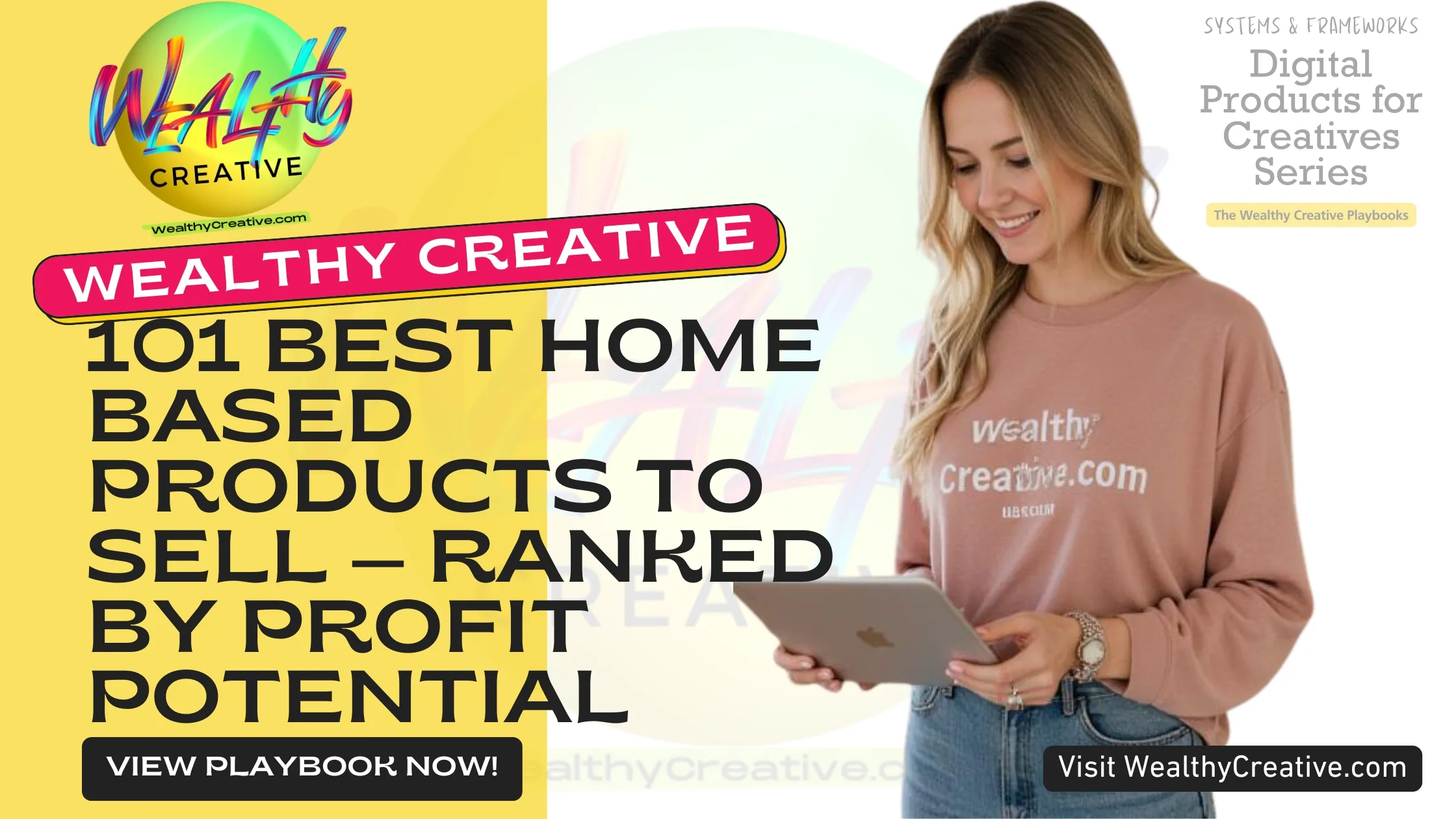 101 BEST Home Based Products to Sell — Ranked by Profit Potential | View The Wealthy Creative Digital Product Playbook Now! Visit WealthyCreative.com Today.