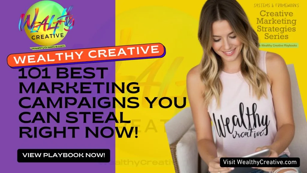 101 Best Recent Marketing Campaigns You Can Steal Right Now | View The Wealthy Creative Playbook Now! Visit WealthyCreative.com Today.