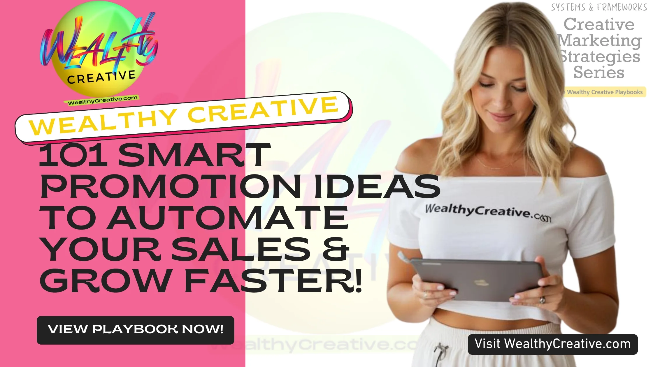 101 Smart Promotion Ideas to Automate Your Sales and Grow Faster | View The Wealthy Creative Playbook Now! Visit WealthyCreative.com Today.