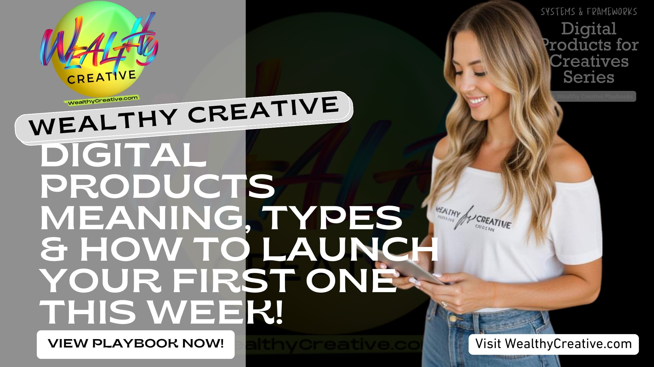 Digital Products Meaning, Types, and How to Launch Your First One This Week | View The Wealthy Creative Digital Product Playbook Now! Visit WealthyCreative.com Today.