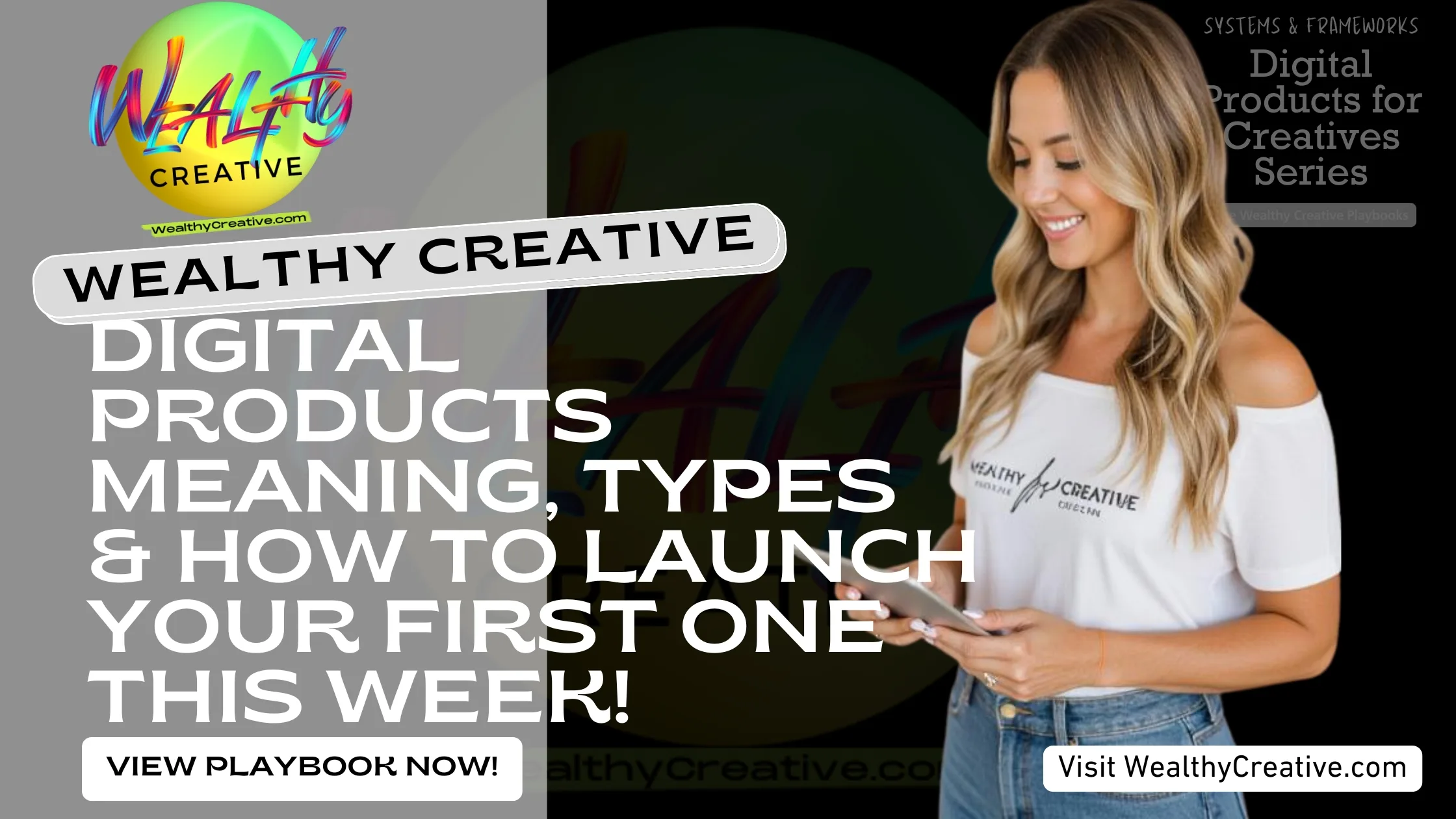 Digital Products Meaning, Types, and How to Launch Your First One This Week | View The Wealthy Creative Digital Product Playbook Now! Visit WealthyCreative.com Today.