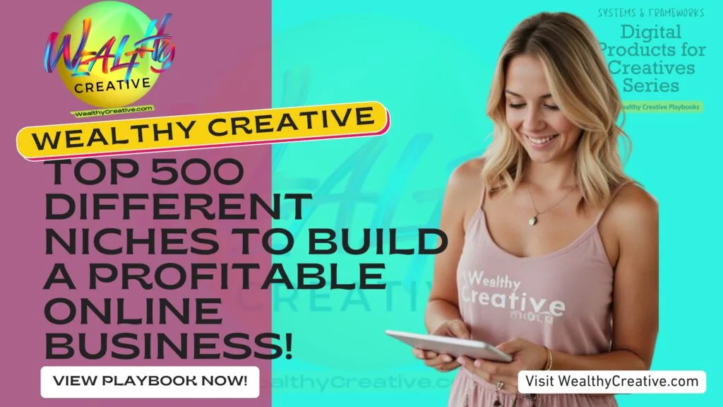 Top 500 Different Niches to Build a Profitable Online Business | View The Wealthy Creative Digital Product Playbook Now! Visit WealthyCreative.com Today.